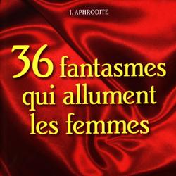 36 fantasmes qui allument les femmes : Pour vous faire plaisir...