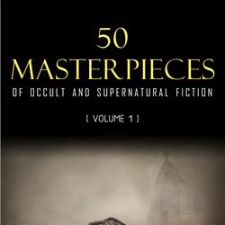 50 Masterpieces of Occult & Supernatural Fiction Vol. 1