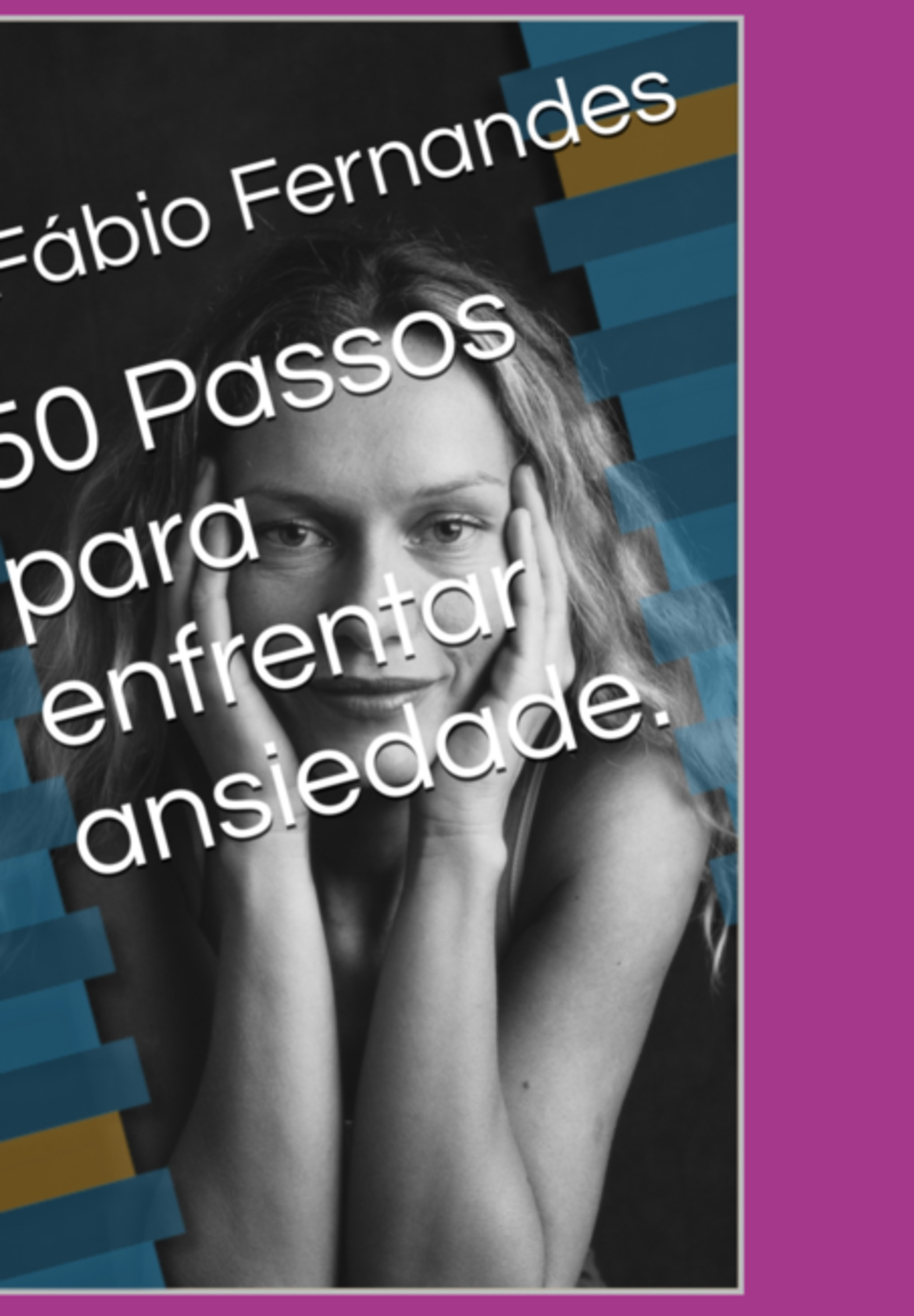 50 Passos Para Enfrentar Ansiedade. Manual Básico.