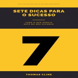 7 dicas para o sucesso - Tudo o que deseja está no seu alcance