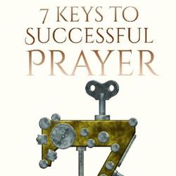 7 KEYS TO SUCCESSFUL PRAYER