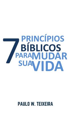 7 Princípios Bíblicos para Mudar Sua Vida
