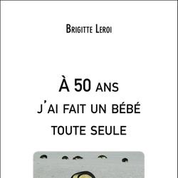 À 50 ans j'ai fait un bébé toute seule