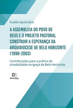 A Assembleia do Povo de Deus e o Projeto Pastoral Construir a Esperança da Arquidiocese de Belo Horizonte (1996-2003)