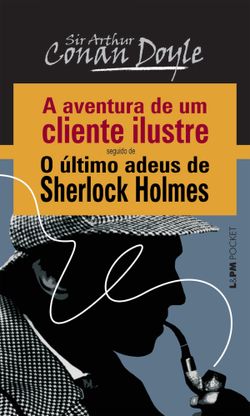 A Aventura de um Cliente Ilustre seguido de O Último Adeus de Sherlock Holmes