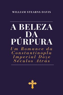 A Beleza da Púrpura - Um Romance da Constantinopla Imperial Doze Séculos Atrás