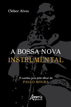 A Bossa Nova Instrumental: O Samba Jazz pelo Olhar de Paulo Moura