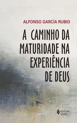 A caminho da maturidade na experiência de Deus