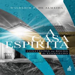 A casa espírita construída na rocha do evangelho