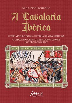 A Cavalaria Ibérica: Entre Vínculo Social e Forma de Vida Virtuosa; O Discurso Político Castelhano-Leonês nos Séculos XIII-XIV