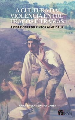 A cultura da violência entre traços e tramas - A vida e obra do pintor Almeida Jr.