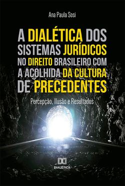 A dialética dos sistemas jurídicos no direito brasileiro com a acolhida da cultura de precedentes
