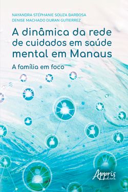 A Dinâmica da Rede de Cuidados em Saúde Mental em Manaus: A Família em Foco