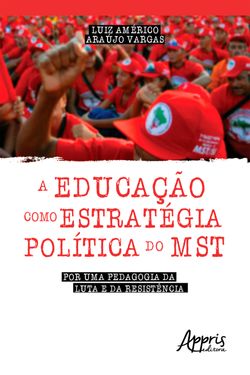 A Educação como Estratégica Política do Mst: Por Uma Pedagogia da Luta e da Resistência