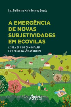 A Emergência de Novas Subjetividades em Ecovilas: A Saga da Vida Comunitária e da Preservação Ambiental