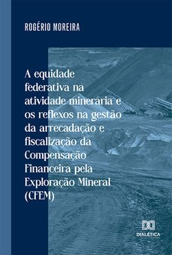 A equidade federativa na atividade minerária e os reflexos na gestão da arrecadação e fiscalização da Compensação Financeira pela Exploração Mineral (CFEM)