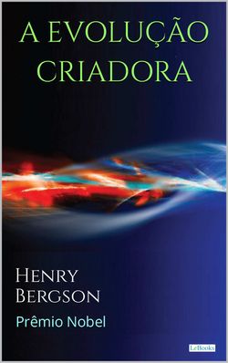 A EVOLUÇÃO CRIADORA - Henry Bergson