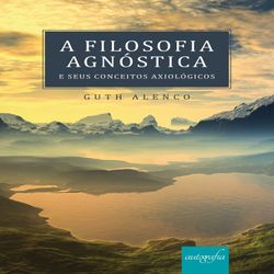 A filosofia agnóstica e seus conceitos axiológicos