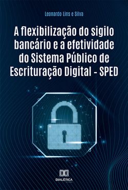 A flexibilização do sigilo bancário e a efetividade do Sistema Público de Escrituração Digital – SPED