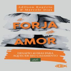A Forja do Amor (Deles): Desafio 40 dias para aquecer seu casamento