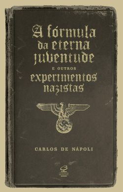 A fórmula da eterna juventude e outros experimentos nazistas