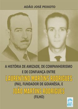 A história de amizade, de companheirismo e de confiança entre Laurentino Martins Rodrigues (pai), fundador de Goianésia, e João Martins Rodrigues (filho)