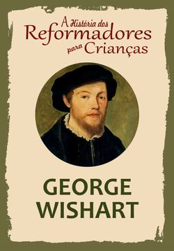 A História dos Reformadores para Crianças: George Wishart