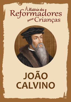 A História dos Reformadores para Crianças: João Calvino