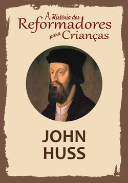 A História dos Reformadores para Crianças: John Huss