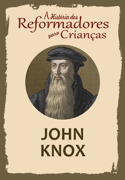 A História dos Reformadores para Crianças: John Knox