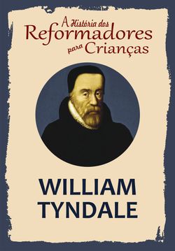 A História dos Reformadores para Crianças: William Tyndale