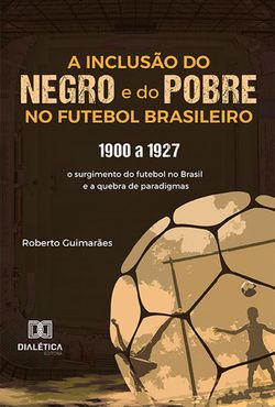 A Inclusão do negro e do Pobre no Futebol Brasileiro: 1900 a 1927