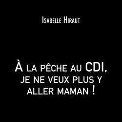 À la pêche au CDI, je ne veux plus y aller maman !