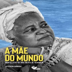 A Mãe do Mundo - Vidas e lutas e Mãe Beata de Yemanjá