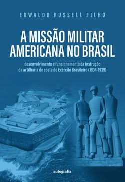 A missão militar americana no Brasil: desenvolvimento e funcionamento da instrução da artilharia de costa do Exército Brasileiro (1934-1939)