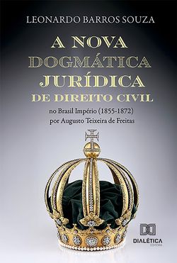 A nova dogmática jurídica de Direito Civil no Brasil Império (1855-1872) por Augusto Teixeira de Freitas