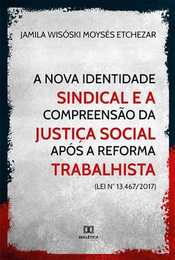 A nova identidade sindical e a compreensão da justiça social após a reforma trabalhista (Lei n° 13.467/2017)