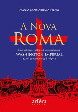 A Nova Roma: Como os Estados Unidos se Transformam numa Washington Imperial através da Exploração da Fé Religiosa