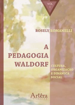 A Pedagogia Waldorf: Cultura, Organização e Dinâmica Social – Volume 1