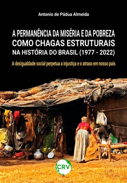 A permanência da miséria e da pobreza como chagas estruturais na história do Brasil (1977 - 2022)