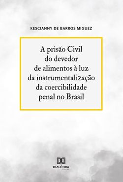 A prisão Civil do devedor de alimentos à luz da instrumentalização da coercibilidade penal no Brasil