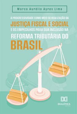 A progressividade como meio de realização da justiça fiscal e social e os empecilhos para sua inclusão na reforma tributária do Brasil
