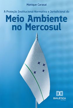 A Proteção Institucional-Normativa e Jurisdicional do Meio Ambiente no Mercosul