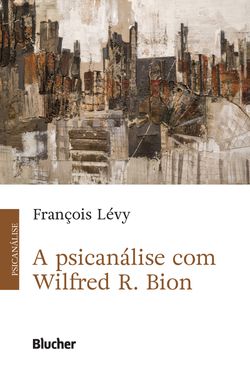 A Psicanálise com Wilfred R. Bion
