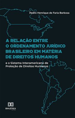 A relação entre o ordenamento jurídico brasileiro em matéria de direitos humanos e o Sistema Interamericano de Proteção de Direitos Humanos