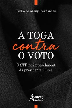 A Toga Contra o Voto: O STF no Impeachment da Presidente Dilma