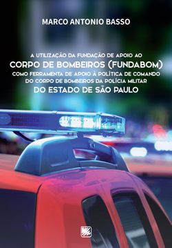 A utilização da Fundação de Apoio ao Corpo de Bombeiros (FUNDABOM) como ferramenta de apoio à política de comando do corpo de bombeiros da Polícia Militar do Estado de São Paulo