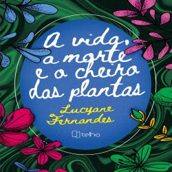 A vida, a morte e o cheiro das plantas