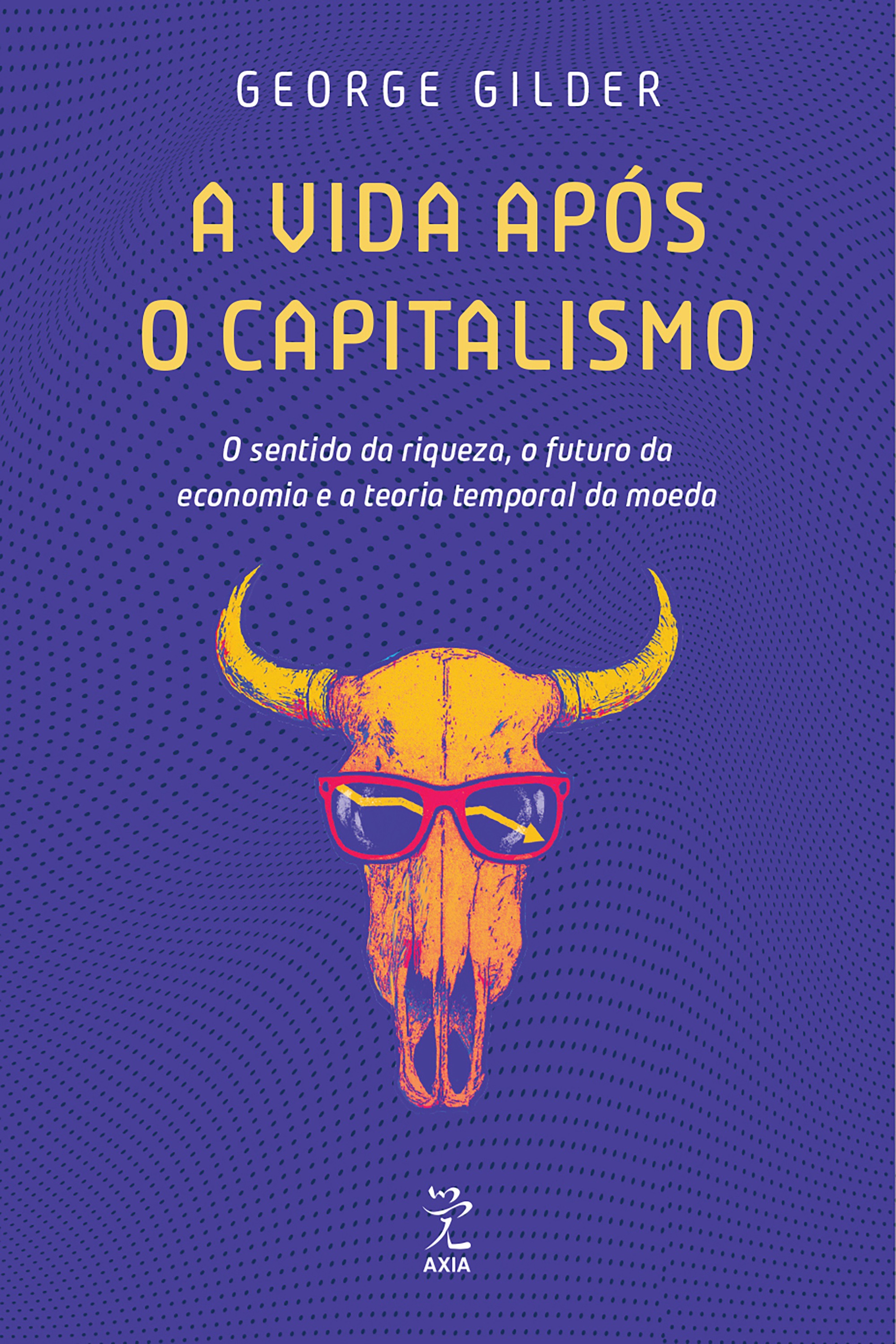 A vida após o capitalismo: O sentido da riqueza, o futuro da economia e a teoria temporal da moeda