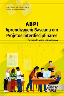 ABPI –Aprendizagem Baseada em Projetos Interdisciplinares: Formando Alunos Autônomos